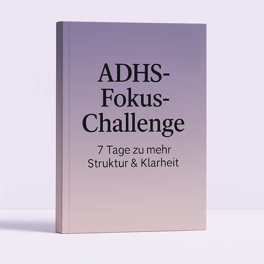 ADHS-Fokus-Challenge: 7 Tage zu mehr Struktur & Klarheit